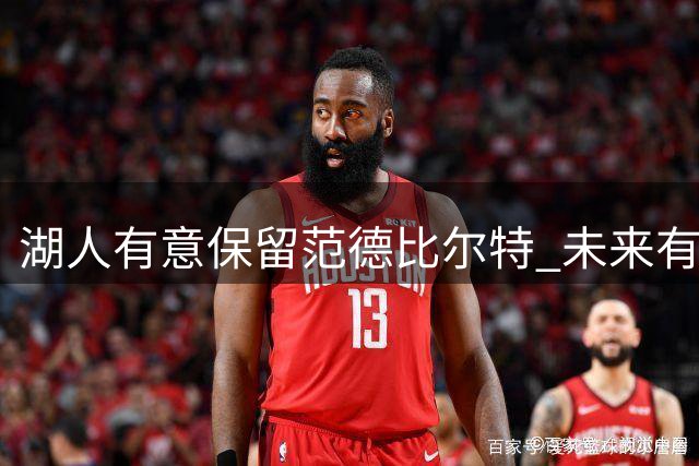 湖人有意保留范德比尔特 未来有望获大额长约